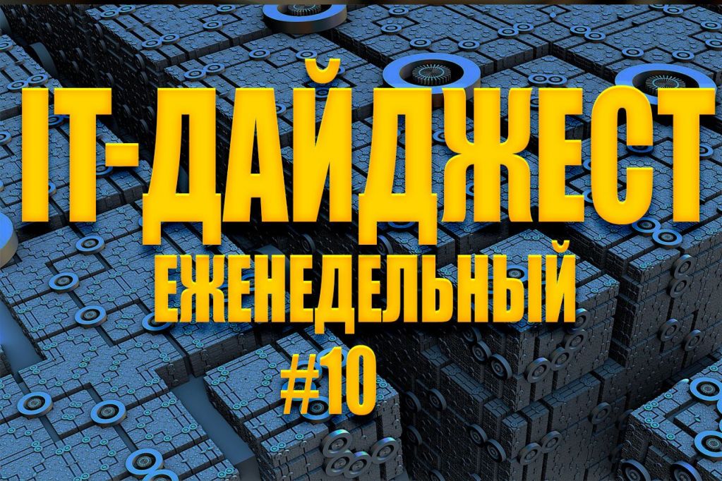didgest-week-10.jpg Еженедельный IT-дайджест #10